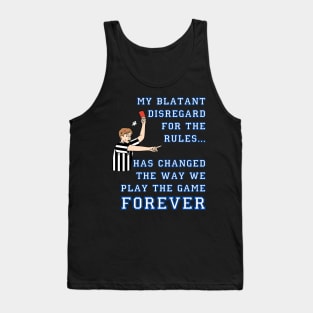 My Blatant Disregard for the Rules Has Changed the Game Tank Top